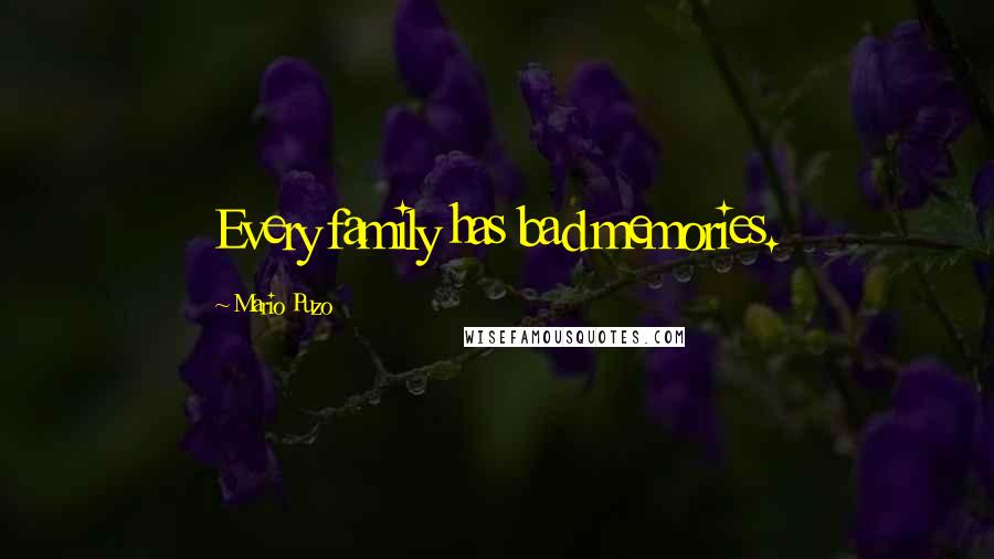 Mario Puzo Quotes: Every family has bad memories.