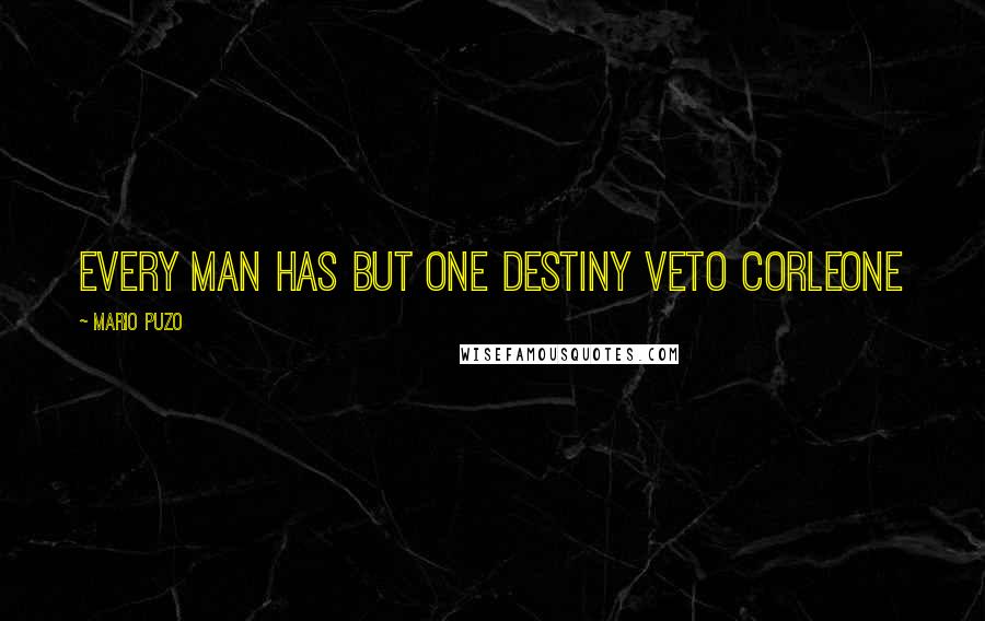 Mario Puzo Quotes: Every man has but one destiny Veto Corleone