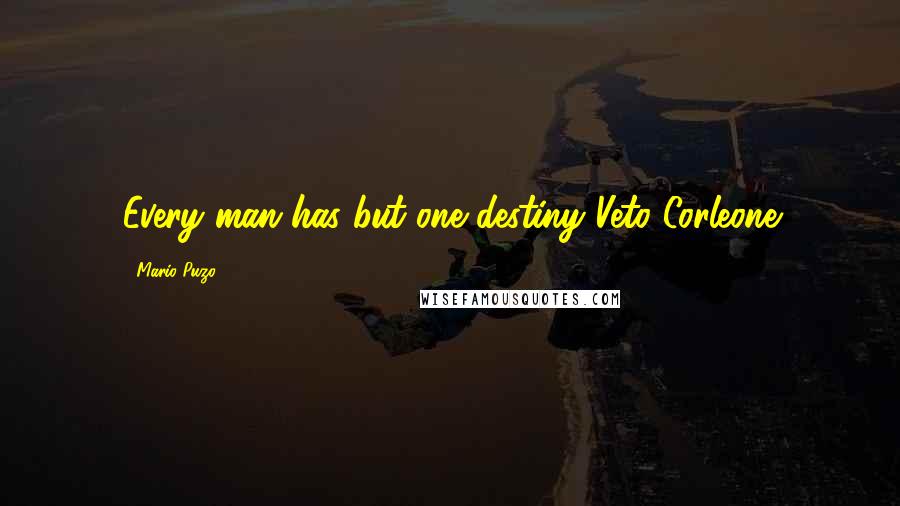 Mario Puzo Quotes: Every man has but one destiny Veto Corleone