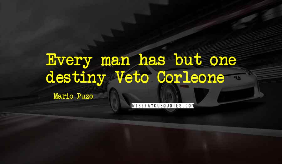 Mario Puzo Quotes: Every man has but one destiny Veto Corleone