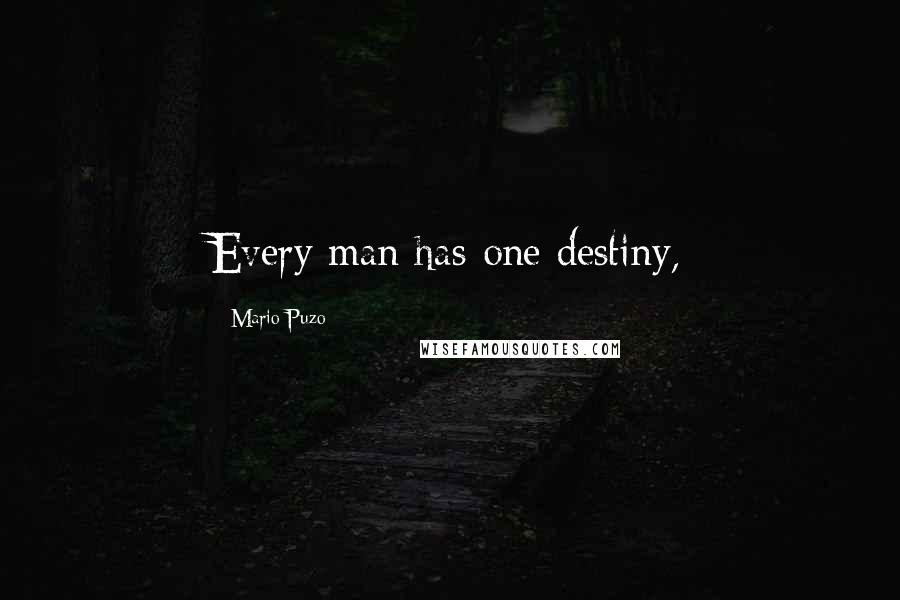 Mario Puzo Quotes: Every man has one destiny,