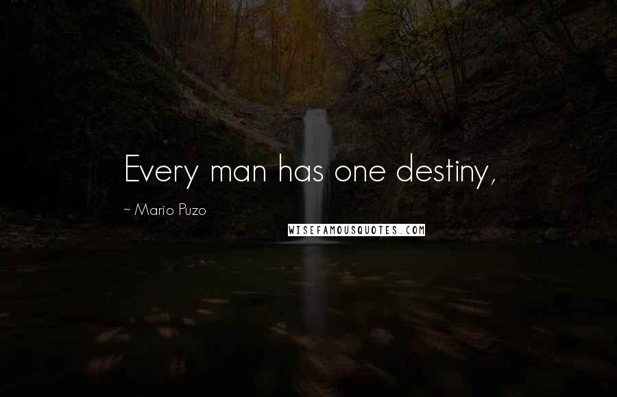 Mario Puzo Quotes: Every man has one destiny,