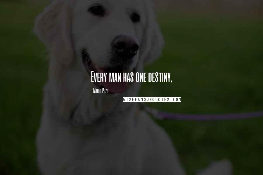 Mario Puzo Quotes: Every man has one destiny,