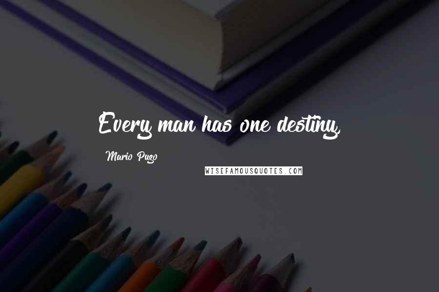 Mario Puzo Quotes: Every man has one destiny,
