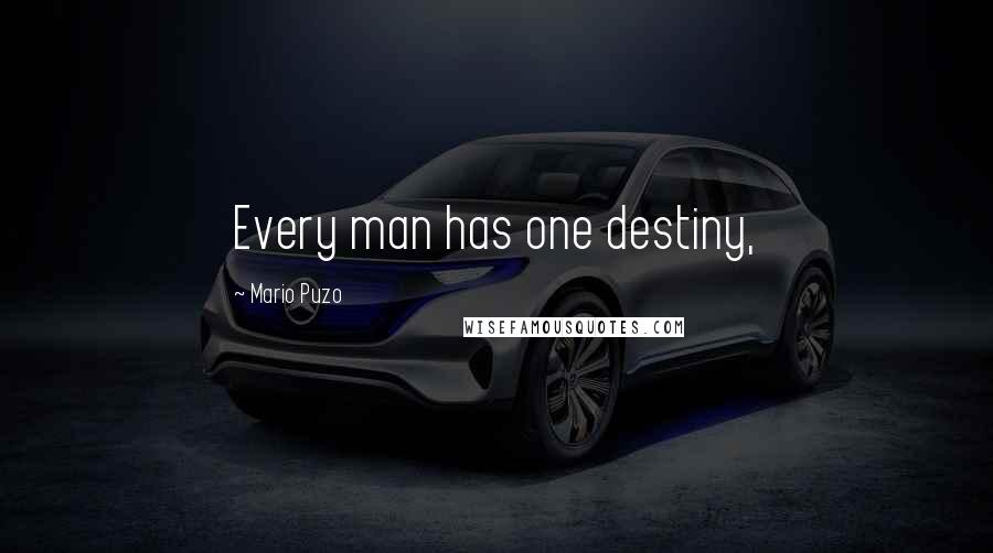 Mario Puzo Quotes: Every man has one destiny,