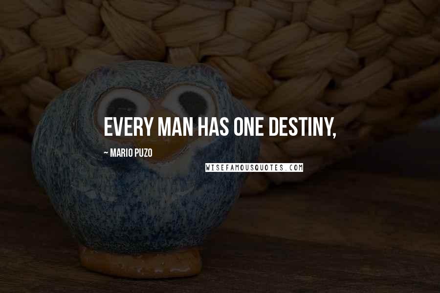Mario Puzo Quotes: Every man has one destiny,