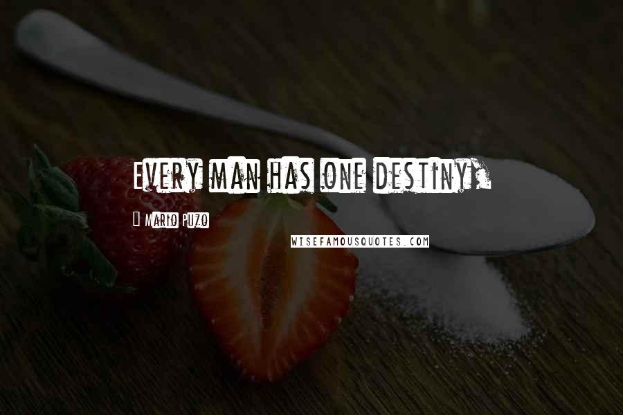 Mario Puzo Quotes: Every man has one destiny,