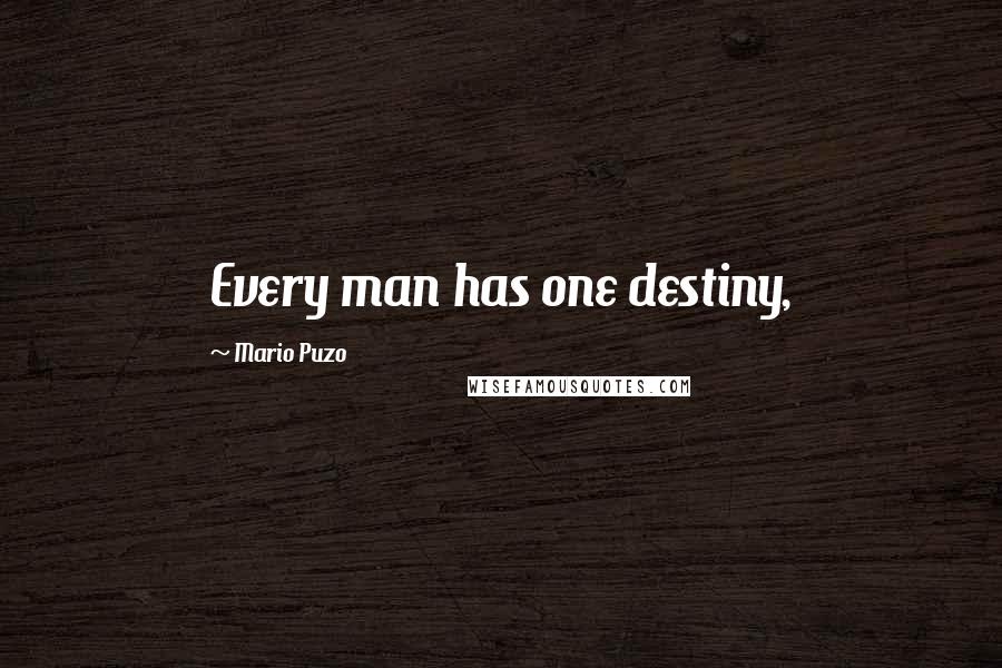 Mario Puzo Quotes: Every man has one destiny,