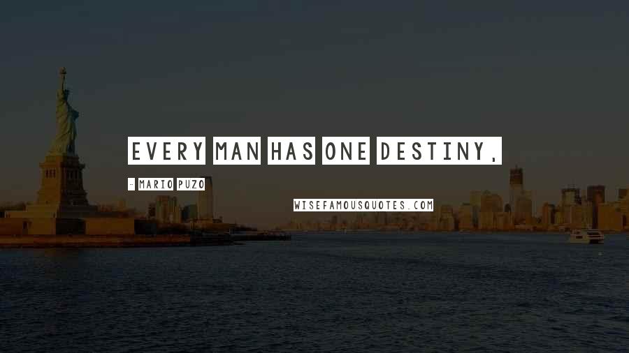 Mario Puzo Quotes: Every man has one destiny,