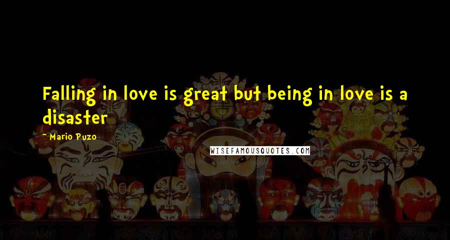 Mario Puzo Quotes: Falling in love is great but being in love is a disaster