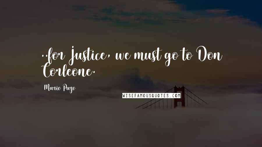 Mario Puzo Quotes: ..for Justice, we must go to Don Corleone.