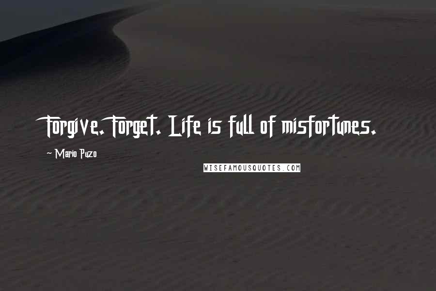 Mario Puzo Quotes: Forgive. Forget. Life is full of misfortunes.