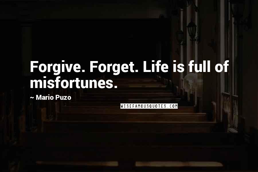 Mario Puzo Quotes: Forgive. Forget. Life is full of misfortunes.