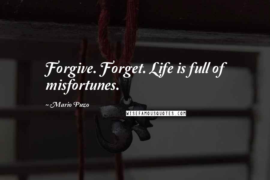 Mario Puzo Quotes: Forgive. Forget. Life is full of misfortunes.