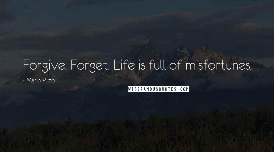Mario Puzo Quotes: Forgive. Forget. Life is full of misfortunes.
