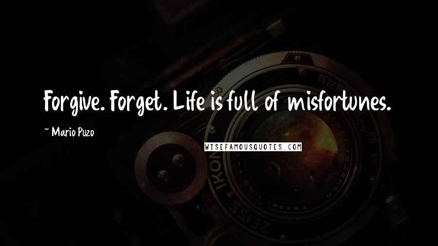 Mario Puzo Quotes: Forgive. Forget. Life is full of misfortunes.