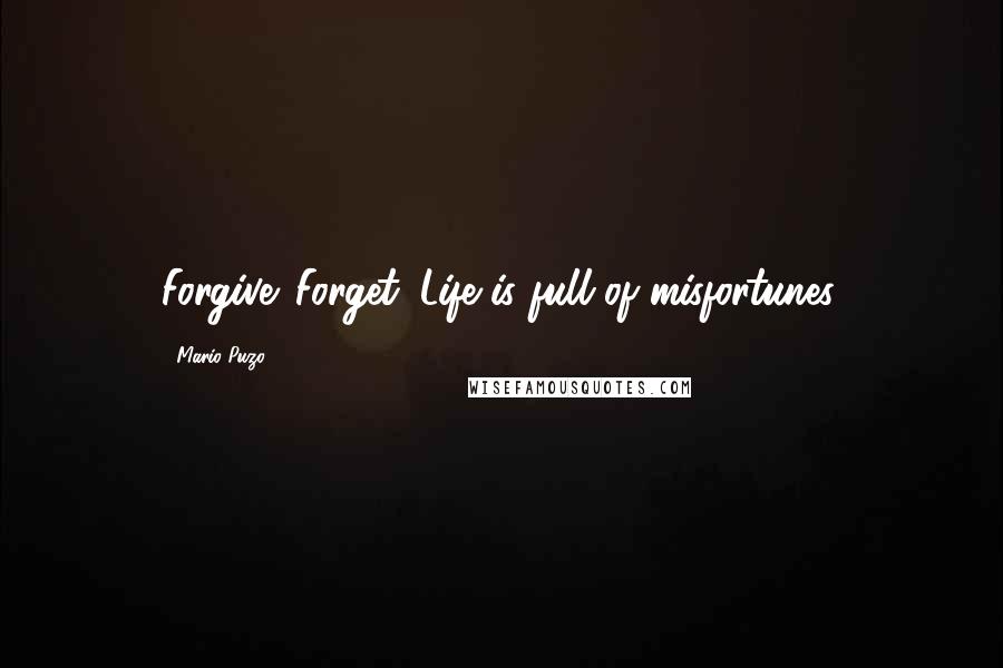Mario Puzo Quotes: Forgive. Forget. Life is full of misfortunes.