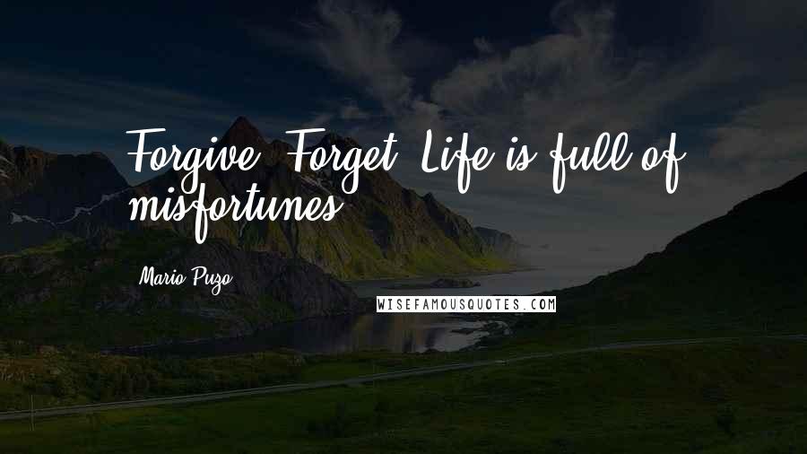 Mario Puzo Quotes: Forgive. Forget. Life is full of misfortunes.
