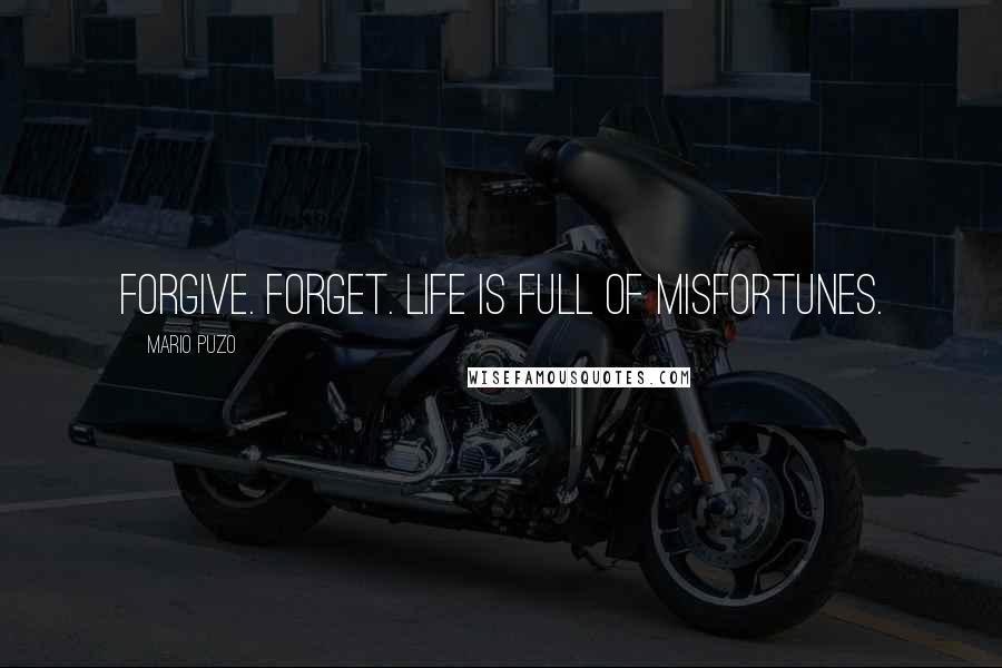 Mario Puzo Quotes: Forgive. Forget. Life is full of misfortunes.