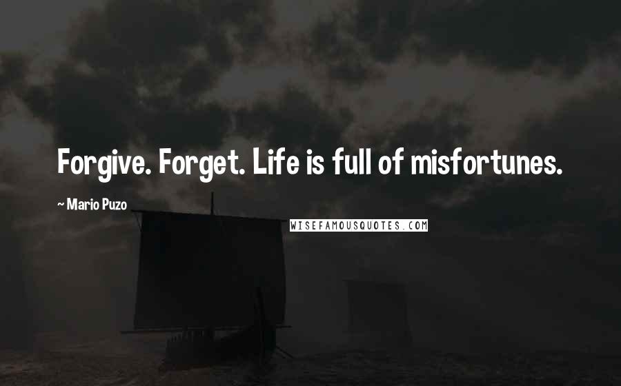 Mario Puzo Quotes: Forgive. Forget. Life is full of misfortunes.