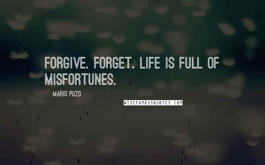Mario Puzo Quotes: Forgive. Forget. Life is full of misfortunes.
