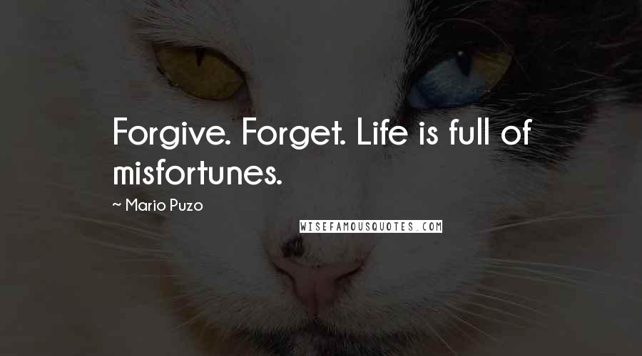 Mario Puzo Quotes: Forgive. Forget. Life is full of misfortunes.