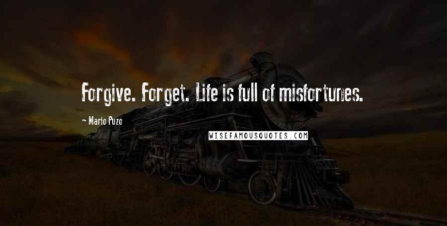 Mario Puzo Quotes: Forgive. Forget. Life is full of misfortunes.