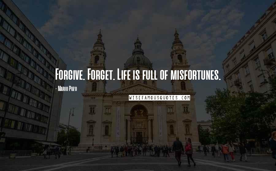 Mario Puzo Quotes: Forgive. Forget. Life is full of misfortunes.
