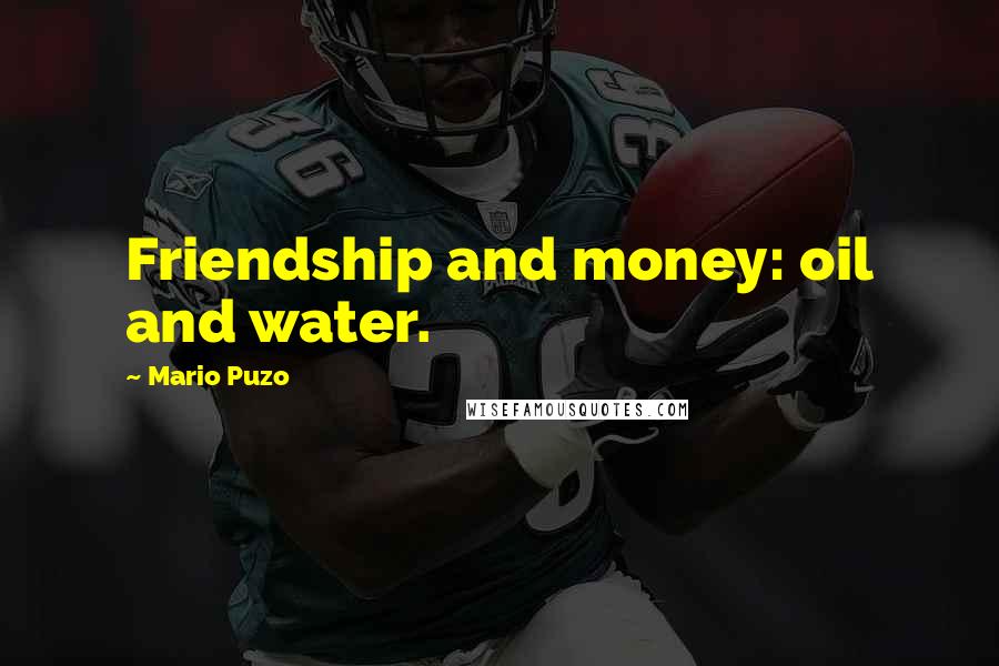 Mario Puzo Quotes: Friendship and money: oil and water.