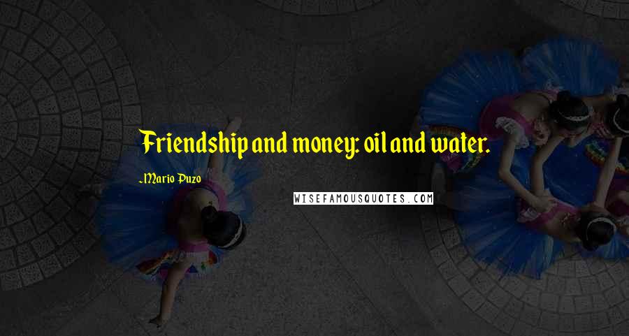 Mario Puzo Quotes: Friendship and money: oil and water.