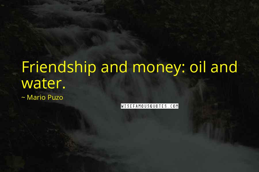 Mario Puzo Quotes: Friendship and money: oil and water.