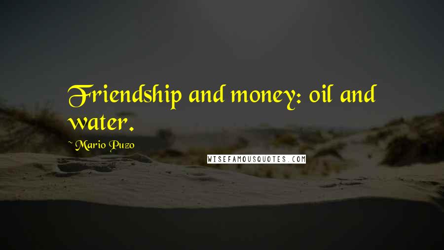 Mario Puzo Quotes: Friendship and money: oil and water.