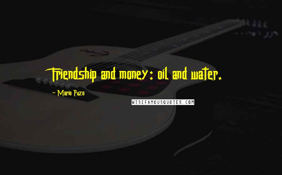 Mario Puzo Quotes: Friendship and money: oil and water.