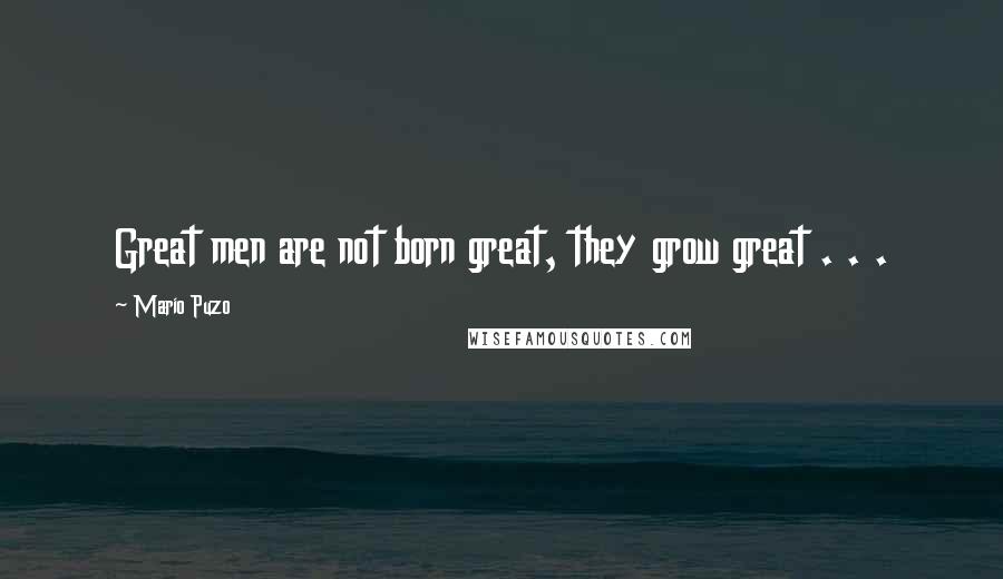 Mario Puzo Quotes: Great men are not born great, they grow great . . .
