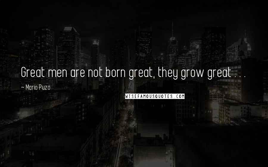 Mario Puzo Quotes: Great men are not born great, they grow great . . .
