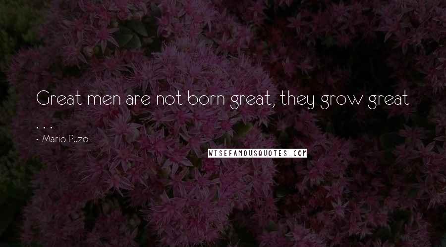Mario Puzo Quotes: Great men are not born great, they grow great . . .