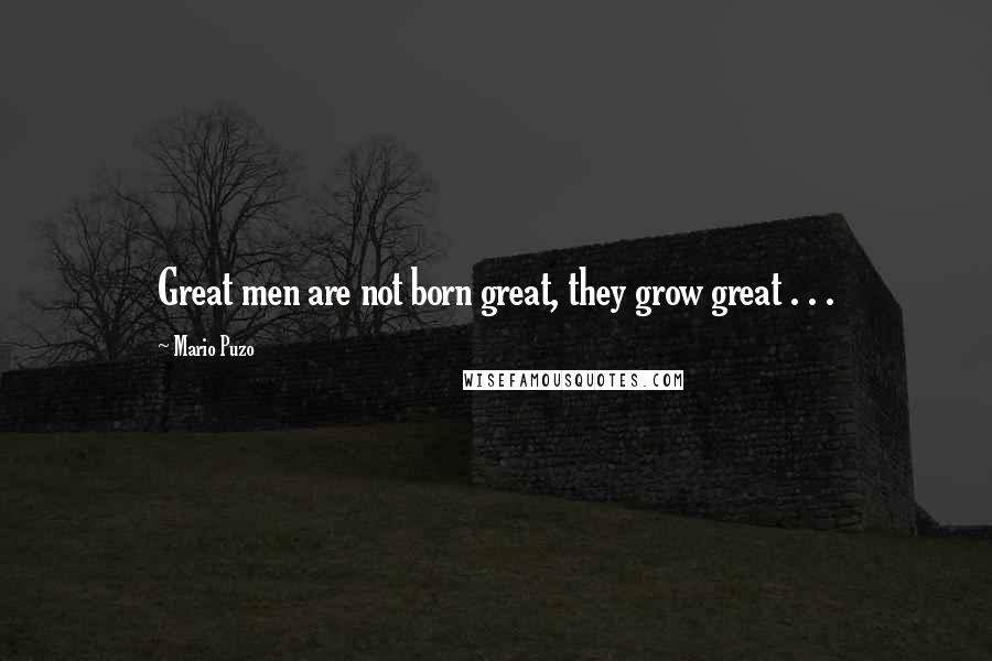Mario Puzo Quotes: Great men are not born great, they grow great . . .