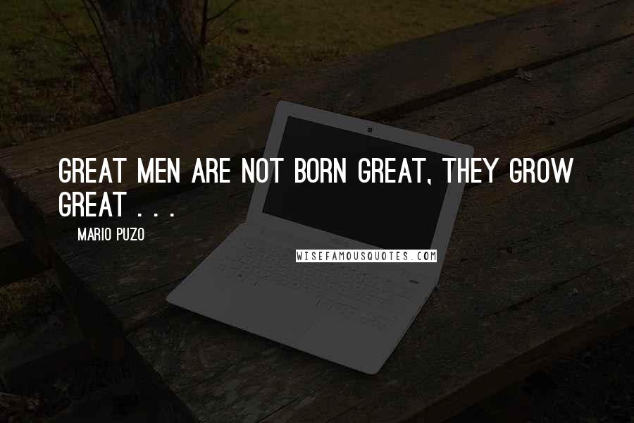 Mario Puzo Quotes: Great men are not born great, they grow great . . .