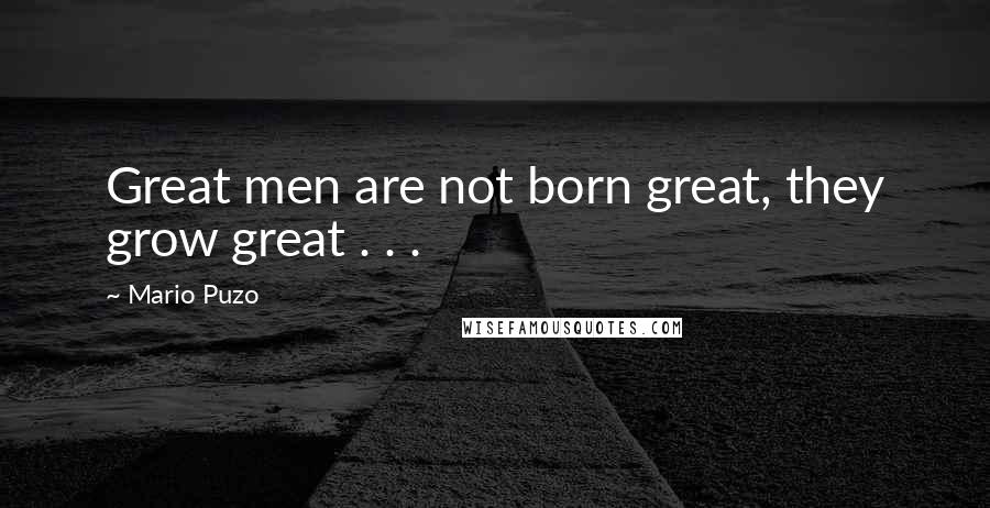 Mario Puzo Quotes: Great men are not born great, they grow great . . .