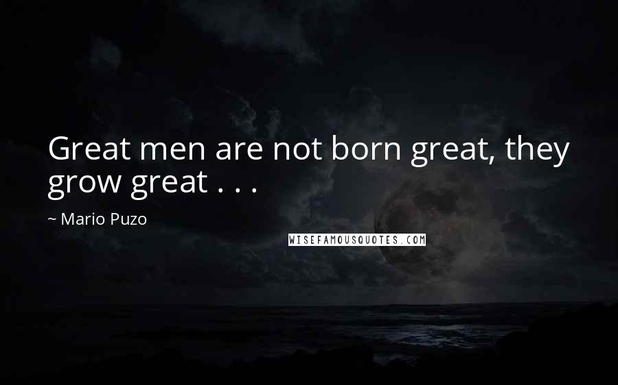 Mario Puzo Quotes: Great men are not born great, they grow great . . .
