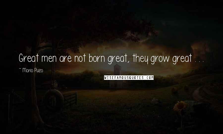 Mario Puzo Quotes: Great men are not born great, they grow great . . .