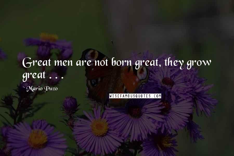 Mario Puzo Quotes: Great men are not born great, they grow great . . .