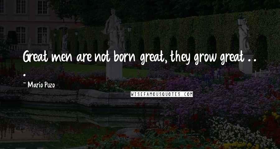 Mario Puzo Quotes: Great men are not born great, they grow great . . .