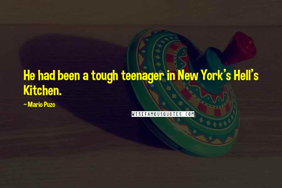 Mario Puzo Quotes: He had been a tough teenager in New York's Hell's Kitchen.