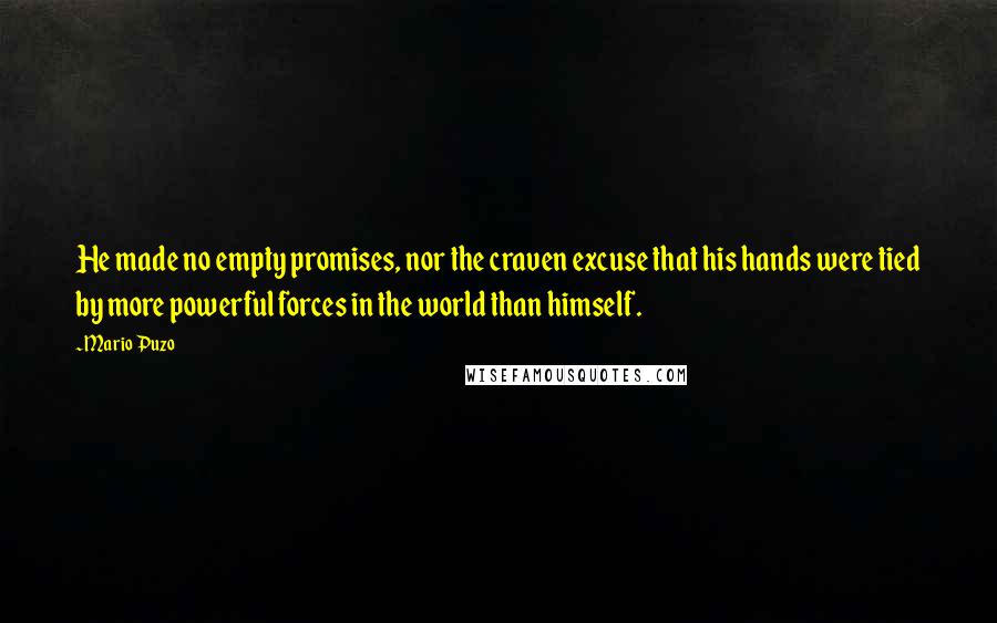 Mario Puzo Quotes: He made no empty promises, nor the craven excuse that his hands were tied by more powerful forces in the world than himself.