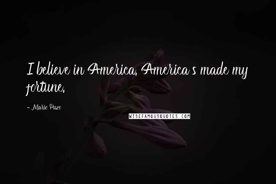 Mario Puzo Quotes: I believe in America. America's made my fortune.