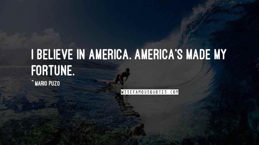Mario Puzo Quotes: I believe in America. America's made my fortune.