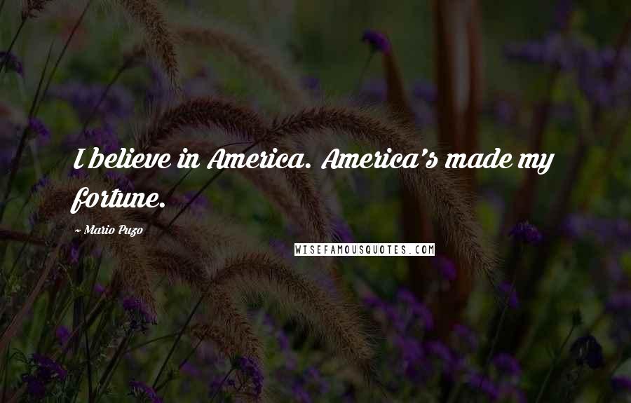 Mario Puzo Quotes: I believe in America. America's made my fortune.