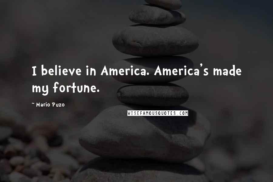 Mario Puzo Quotes: I believe in America. America's made my fortune.