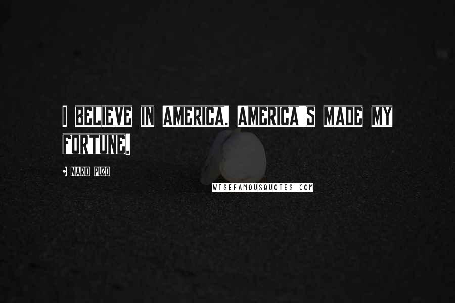 Mario Puzo Quotes: I believe in America. America's made my fortune.